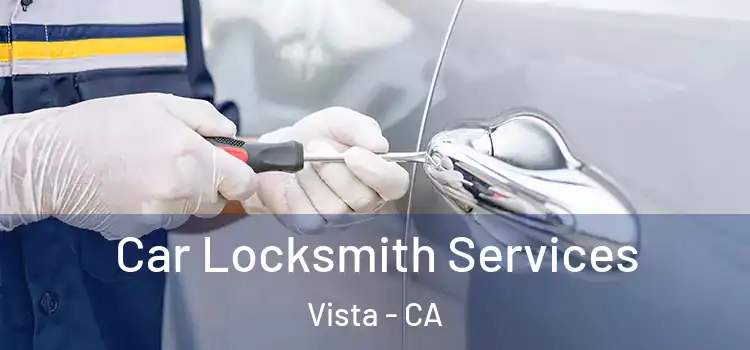 Car Locksmith Services Vista - CA